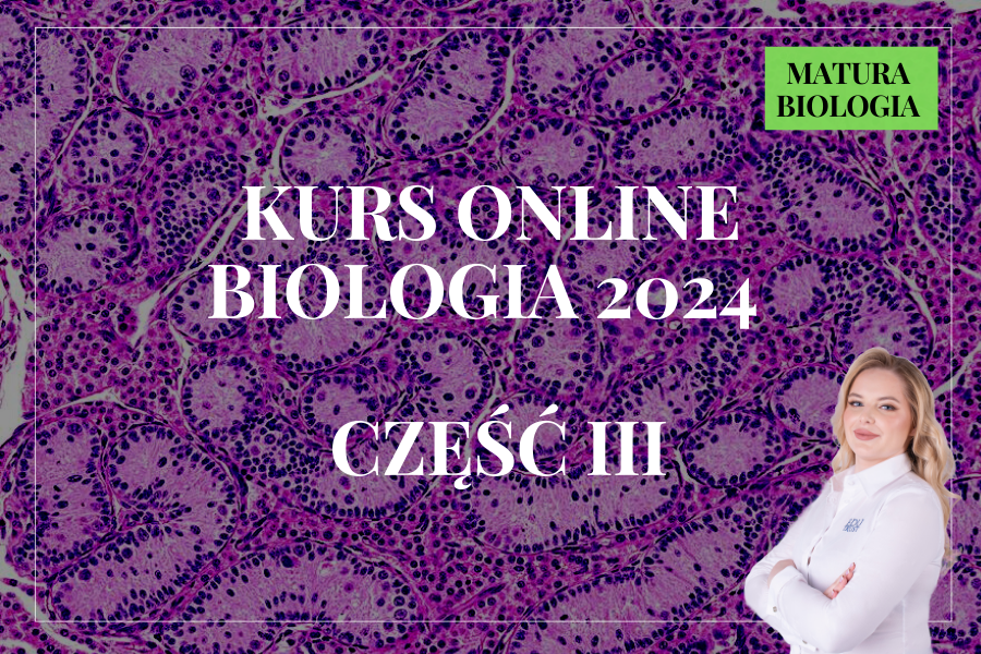 KURS ONLINE MATURA BIOLOGIA 2024 – CZĘŚĆ III – biolog + egzaminator OKE